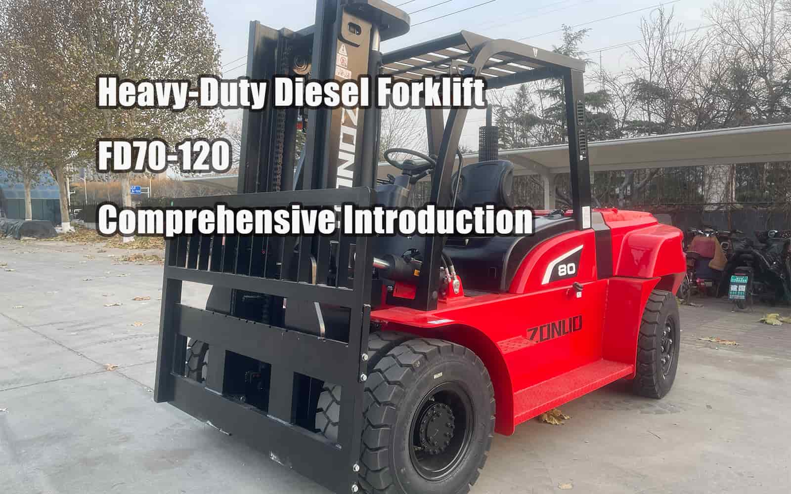 ZoNuo FD70-120 Heavy Duty Diesel Forklift: Comprehensive Introduction